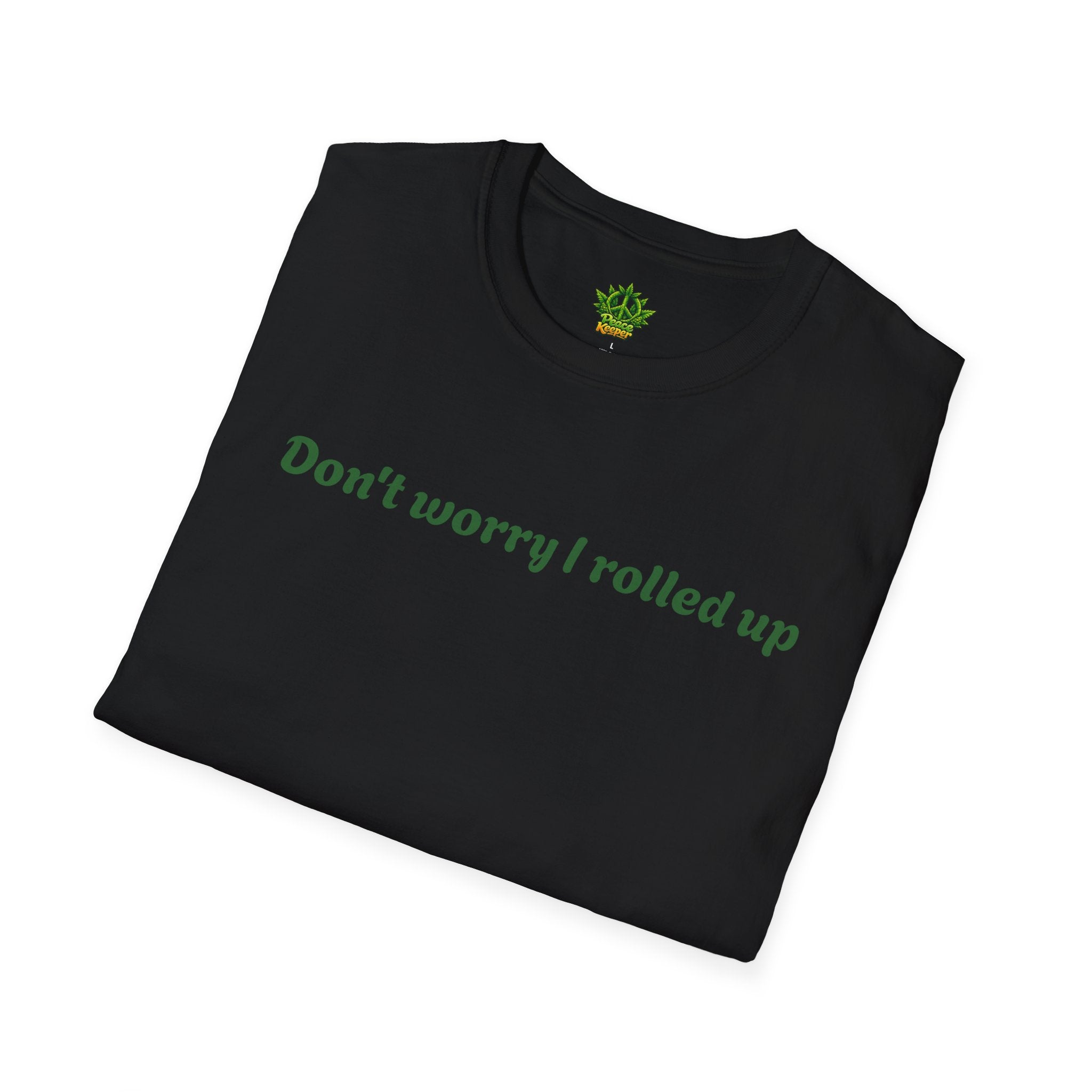 T-Shirt — "Don't worry I rolled up" Funny Stoner Graphic Tee